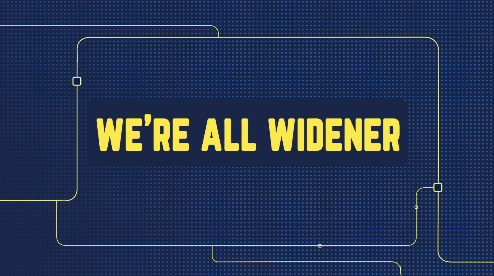 video screenshot of yellow font reading "We're All Widener" in bold lettering