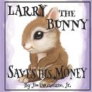 A book cover of Larry the Bunny Saves His Money by Jim DeGaetano